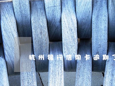 杭州银行信用卡逾期了两天 杭州银行信用卡逾期了两天