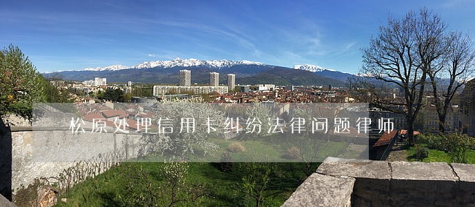 松原处理信用卡纠纷法律问题律师