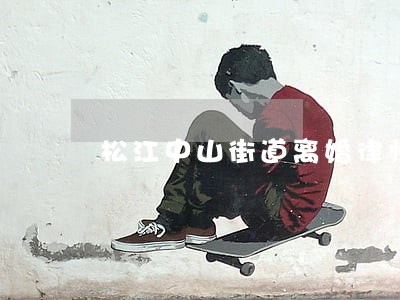 松江中山街道离婚律师事务所 松江中山街道离婚律师事务所