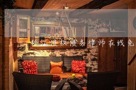 松江债权债务律师在线免费咨询 松江债权债务律师在线免费咨询
