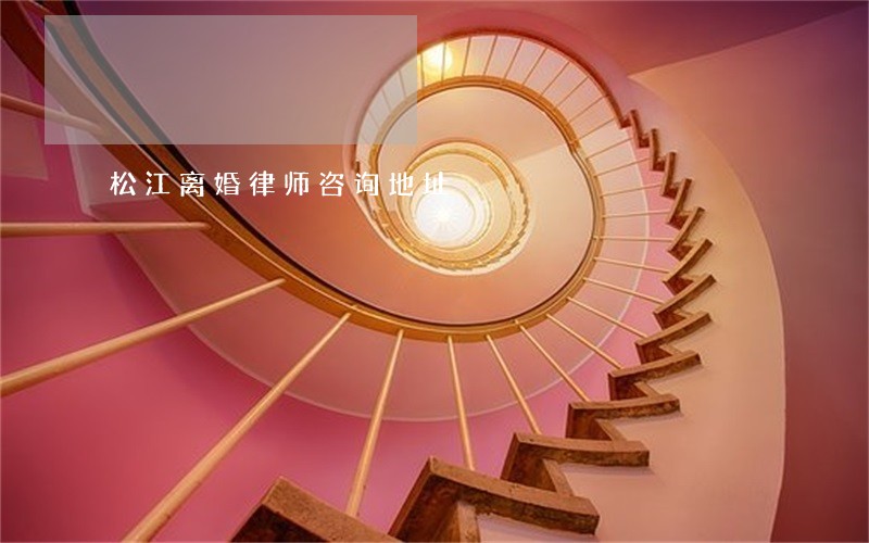 松江离婚律师咨询地址 松江离婚律师咨询地址