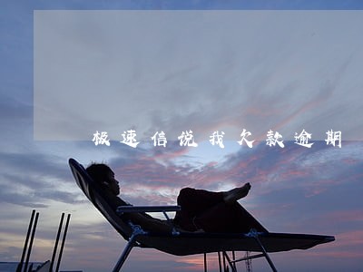 极速信说我欠款逾期 极速信说我欠款逾期