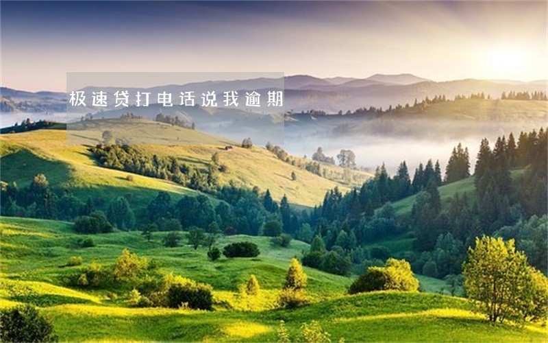 极速贷打电话说我逾期 极速贷打电话说我逾期