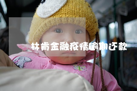 林肯金融疫情逾期还款 林肯金融疫情逾期还款