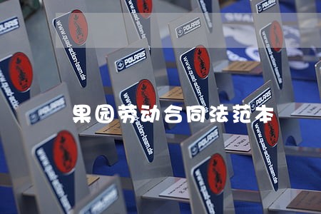 果园劳动合同法范本 果园劳动合同法范本