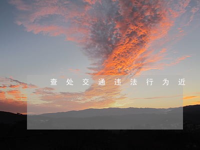 查处交通违法行为近 查处交通违法行为近