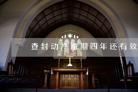 查封动产逾期四年还有效吗 查封动产逾期四年还有效吗