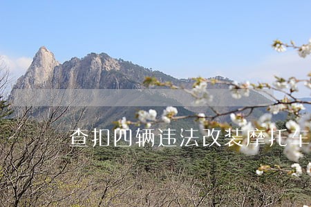 查扣四辆违法改装摩托车 查扣四辆违法改装摩托车