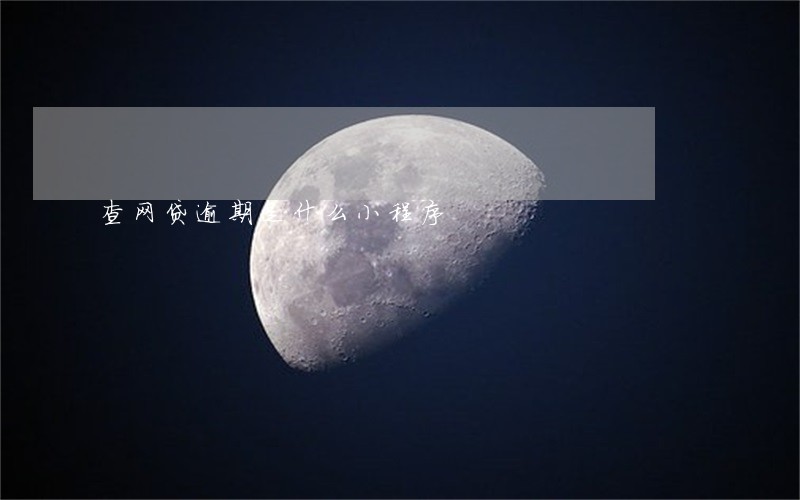 查网贷逾期是什么小程序 查网贷逾期是什么小程序