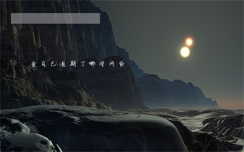 查自己逾期了哪些网贷 查自己逾期了哪些网贷
