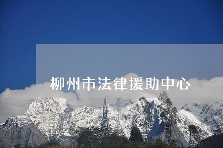 柳州市法律援助中心 柳州市法律援助中心