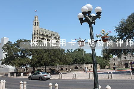 株洲信用卡逾期协商律师咨询 株洲信用卡逾期协商律师咨询