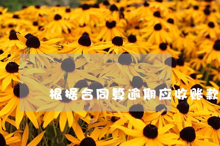 根据合同算逾期应收账款 根据合同算逾期应收账款