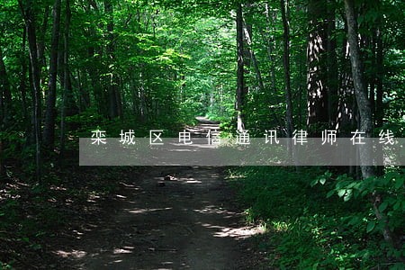 栾城区电信通讯律师在线免费咨询 栾城区电信通讯律师在线免费咨询