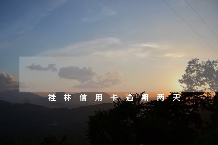 桂林信用卡逾期两天 桂林信用卡逾期两天