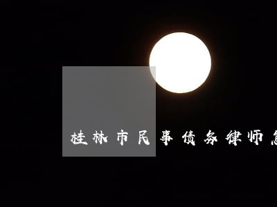 桂林市民事债务律师怎么收费 桂林市民事债务律师怎么收费