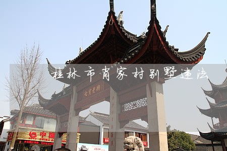 桂林市肖家村别墅违法 桂林市肖家村别墅违法