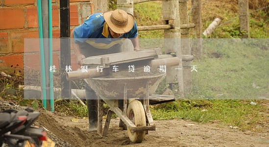 桂林银行车贷逾期一天 桂林银行车贷逾期一天