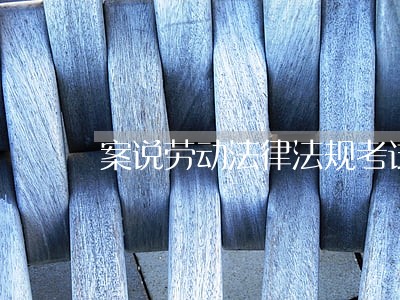 案说劳动法律法规考试题目