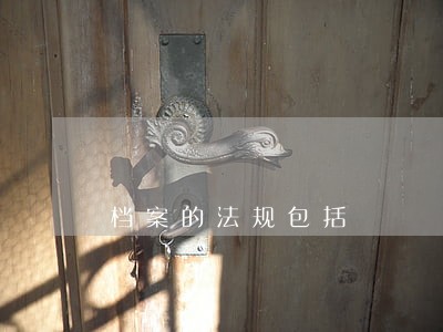 档案的法规包括 档案的法规包括