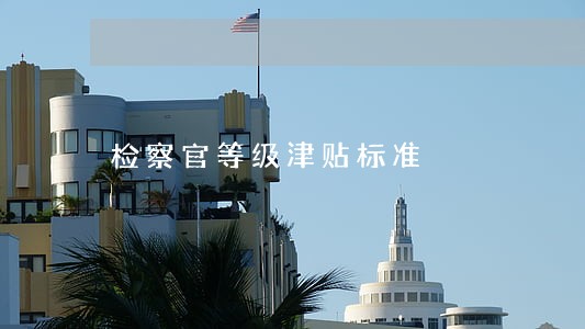 检察官等级津贴标准