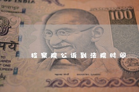 检察院公诉到法院时间 检察院公诉到法院时间