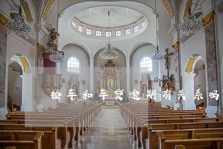 检车和车贷逾期有关系吗 检车和车贷逾期有关系吗