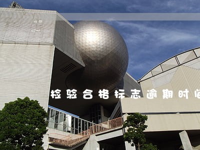 检验合格标志逾期时间怎么定 检验合格标志逾期时间怎么定