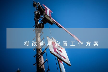 棚改逾期安置工作方案 棚改逾期安置工作方案