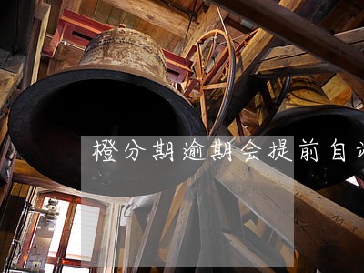 橙分期逾期会提前自动还款吗 橙分期逾期会提前自动还款吗