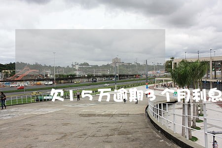 欠15万逾期3个月利息多少 欠15万逾期3个月利息多少