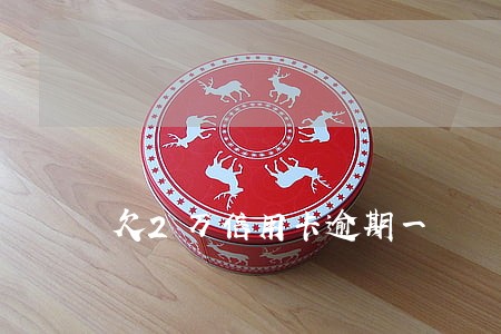 欠2万信用卡逾期一 欠2万信用卡逾期一