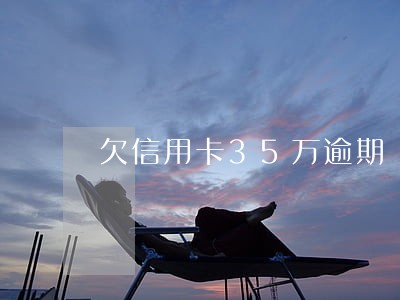 欠信用卡35万逾期 欠信用卡35万逾期