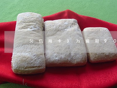 欠信用卡3万逾期90天 欠信用卡3万逾期90天