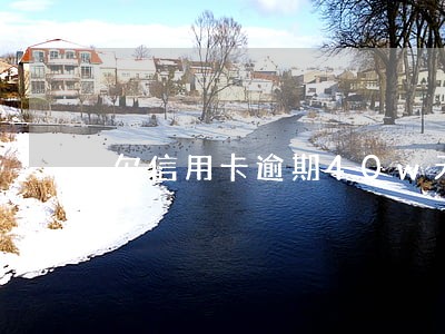 欠信用卡逾期40w无力偿还 欠信用卡逾期40w无力偿还
