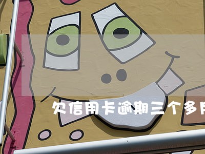 欠信用卡逾期三个多月 欠信用卡逾期三个多月