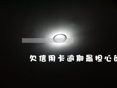 欠信用卡逾期最担心的两点 欠信用卡逾期最担心的两点