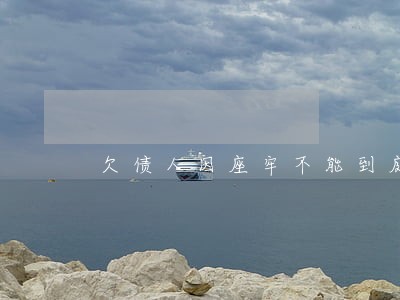 欠债人因座牢不能到庭法院怎办