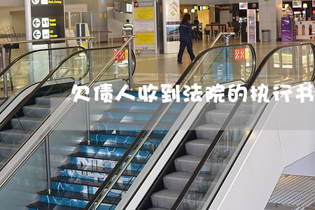 欠债人收到法院的执行书 欠债人收到法院的执行书