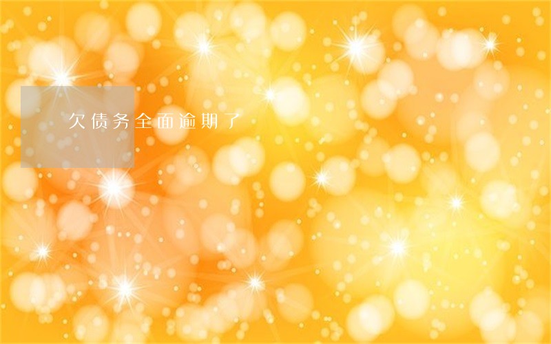欠债务全面逾期了 欠债务全面逾期了