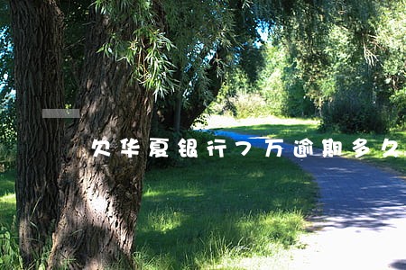 欠华夏银行7万逾期多久会判刑 欠华夏银行7万逾期多久会判刑