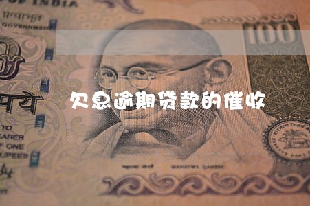 欠息逾期贷款的催收 欠息逾期贷款的催收