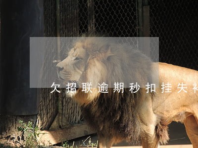 欠招联逾期秒扣挂失补卡还会扣吗