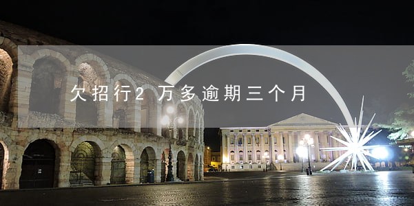 欠招行2万多逾期三个月 欠招行2万多逾期三个月