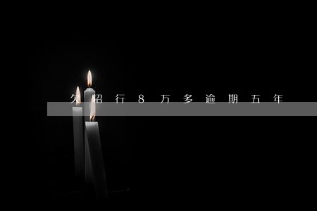 欠招行8万多逾期五年 欠招行8万多逾期五年