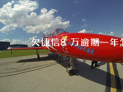 欠捷信8万逾期一年怎么办 欠捷信8万逾期一年怎么办