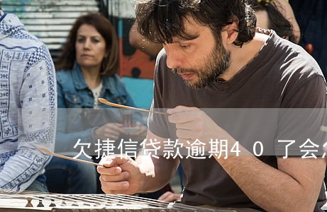 欠捷信贷款逾期40了会怎样 欠捷信贷款逾期40了会怎样