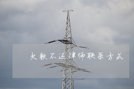欠款不还律师联系方式 欠款不还律师联系方式