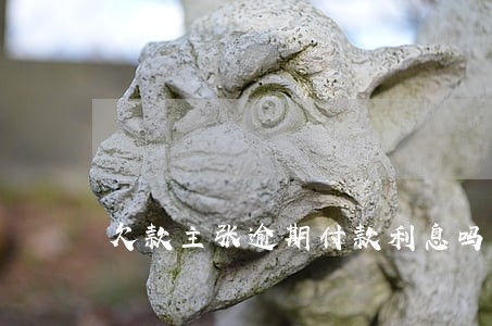 欠款主张逾期付款利息吗 欠款主张逾期付款利息吗