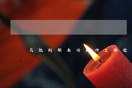 欠款到期未付如何主张逾期利息 欠款到期未付如何主张逾期利息